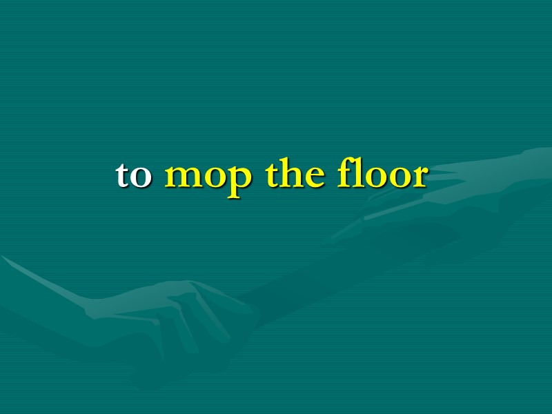 to mop the floor to mop the floor